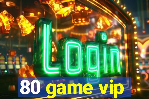 80 game vip